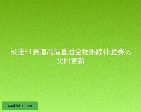 极速F1赛道高清直播全程跟踪体验赛况实时更新